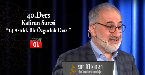 Siretü’l Kur’an 40. Ders | Kafirun Suresi 14 Asırlık Bir Özgürlük Dersi